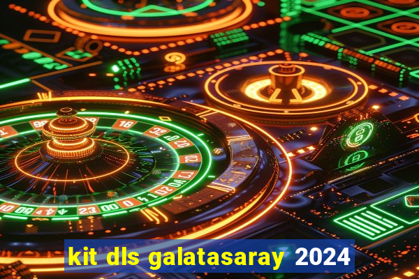 kit dls galatasaray 2024